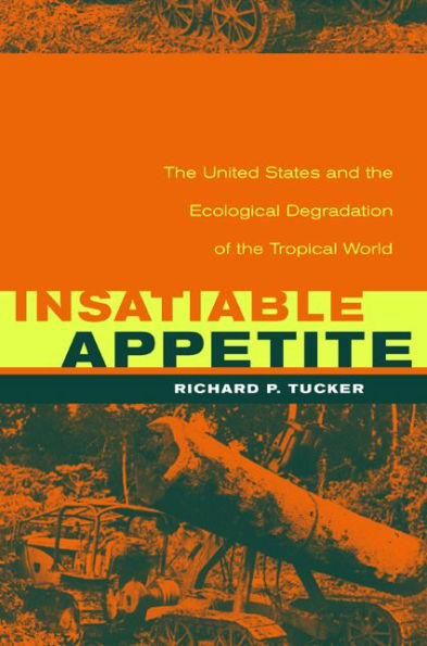 Insatiable Appetite: The United States and the Ecological Degradation of the Tropical World / Edition 1