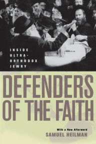 Title: Defenders of the Faith: Inside Ultra-Orthodox Jewry / Edition 1, Author: Samuel C. Heilman