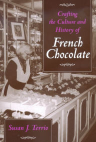 Title: Crafting the Culture and History of French Chocolate / Edition 1, Author: Susan J. Terrio