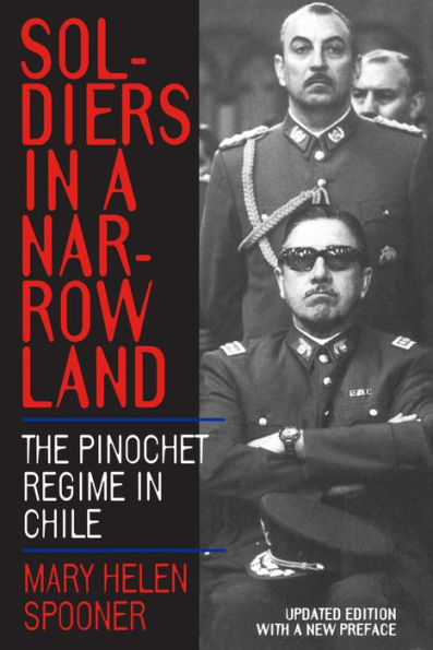 Soldiers in a Narrow Land: The Pinochet Regime in Chile, Updated Edition / Edition 1