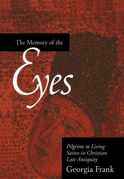 The Memory of the Eyes: Pilgrims to Living Saints in Christian Late Antiquity / Edition 1