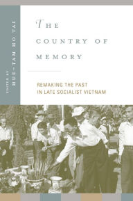 Title: The Country of Memory: Remaking the Past in Late Socialist Vietnam / Edition 1, Author: Hue-Tam Ho Tai