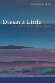 Title: Dream a Little: Land and Social Justice in Modern America, Author: Dorothee E. Kocks
