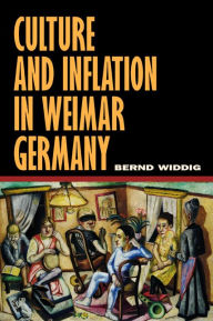 Title: Culture and Inflation in Weimar Germany / Edition 1, Author: Bernd Widdig