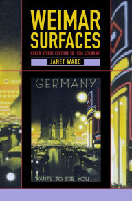 Title: Weimar Surfaces: Urban Visual Culture in 1920s Germany / Edition 1, Author: Janet Ward