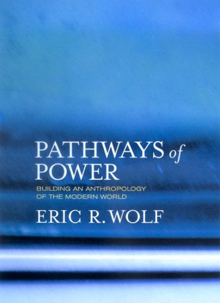 Pathways of Power: Building an Anthropology of the Modern World / Edition 1