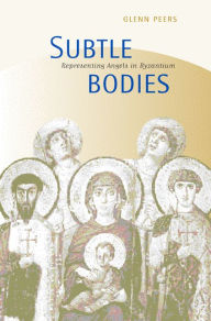 Title: Subtle Bodies: Representing Angels in Byzantium / Edition 1, Author: Glenn Peers