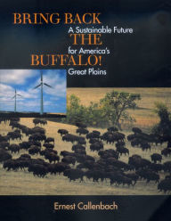 Title: Bring Back the Buffalo!: A Sustainable Future for America's Great Plains, Author: Ernest Callenbach