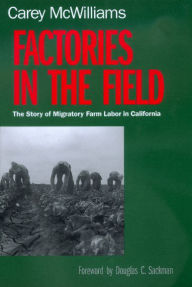 Title: Factories in the Field: The Story of Migratory Farm Labor in California / Edition 1, Author: Carey McWilliams