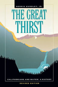 Title: The Great Thirst: Californians and Water-A History, Revised Edition / Edition 1, Author: Norris Hundley Jr.