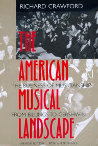 Title: The American Musical Landscape: The Business of Musicianship from Billings to Gershwin, Updated With a New Preface / Edition 1, Author: Richard Crawford
