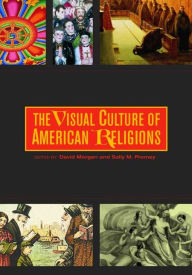 Title: The Visual Culture of American Religions / Edition 1, Author: David Morgan