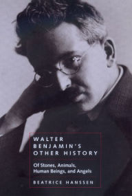 Title: Walter Benjamin's Other History: Of Stones, Animals, Human Beings, and Angels / Edition 1, Author: Beatrice Hanssen