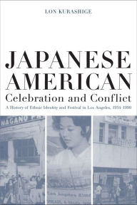Title: Japanese American Celebration and Conflict: A History of Ethnic Identity and Festival, 1934-1990 / Edition 1, Author: Lon Kurashige