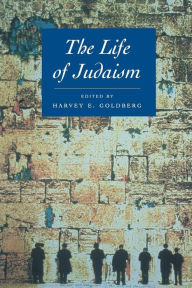 Title: The Life of Judaism / Edition 1, Author: Harvey E. Goldberg
