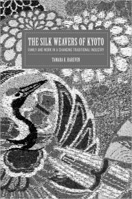 The Silk Weavers of Kyoto: Family and Work in a Changing Traditional Industry / Edition 1