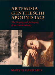 Title: Artemisia Gentileschi around 1622: The Shaping and Reshaping of an Artistic Identity / Edition 1, Author: Mary D. Garrard