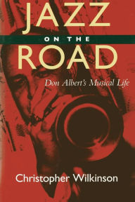 Title: Jazz on the Road: Don Albert's Musical LIfe, Author: Christopher Wilkinson