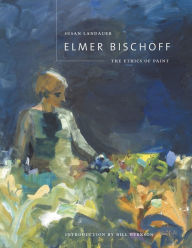 Title: Elmer Bischoff: The Ethics of Paint, Author: Susan Landauer
