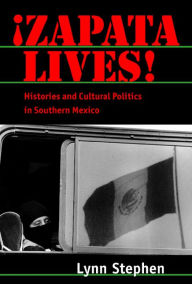 Title: Zapata Lives!: Histories and Cultural Politics in Southern Mexico / Edition 1, Author: Lynn Stephen