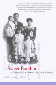 Title: Sweet Bamboo: A Memoir of a Chinese American Family / Edition 1, Author: Louise Leung Larson
