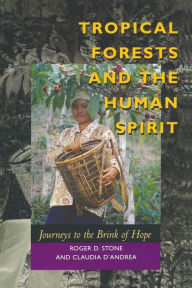 Title: Tropical Forests and the Human Spirit: Journeys to the Brink of Hope / Edition 1, Author: Roger D. Stone