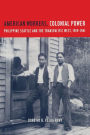 American Workers, Colonial Power: Philippine Seattle and the Transpacific West, 1919-1941 / Edition 1