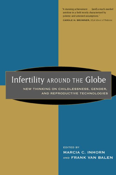 Infertility around the Globe: New Thinking on Childlessness, Gender, and Reproductive Technologies / Edition 1