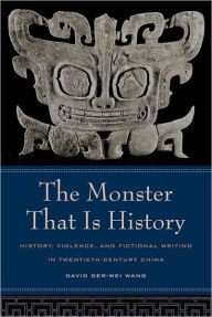The Monster That Is History: History, Violence, and Fictional Writing in Twentieth-Century China