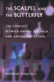Title: The Scalpel and the Butterfly: The Conflict between Animal Research and Animal Protection / Edition 1, Author: Deborah Rudacille