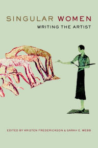 Title: Singular Women: Writing the Artist / Edition 1, Author: Kristen Frederickson