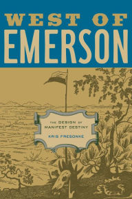 Title: West of Emerson: The Design of Manifest Destiny / Edition 1, Author: Kris Fresonke