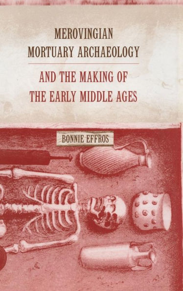 Merovingian Mortuary Archaeology and the Making of the Early Middle Ages / Edition 1