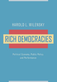 Title: Rich Democracies: Political Economy, Public Policy, and Performance / Edition 1, Author: Harold L. Wilensky