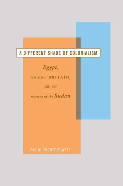 A Different Shade of Colonialism: Egypt, Great Britain, and the Mastery of the Sudan / Edition 1