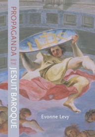 Title: Propaganda and the Jesuit Baroque / Edition 1, Author: Evonne Levy