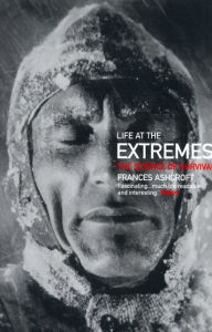 Title: Life at the Extremes: The Science of Survival / Edition 1, Author: Frances Ashcroft