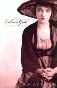 Title: Lillian Gish: Her Legend, Her Life / Edition 1, Author: Charles Affron