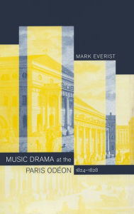 Title: Music Drama at the Paris Odéon, 1824-1828 / Edition 1, Author: Mark Everist