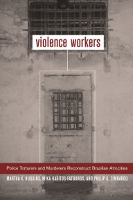 Title: Violence Workers: Police Torturers and Murderers Reconstruct Brazilian Atrocities / Edition 1, Author: Martha K. Huggins