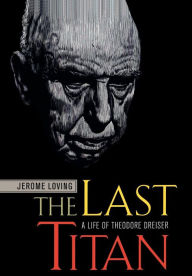 Title: The Last Titan: A Life of Theodore Dreiser, Author: Jerome Loving