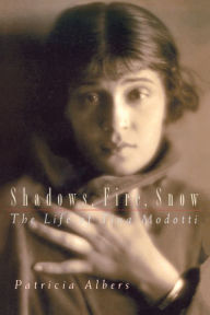 Title: Shadows, Fire, Snow: The Life of Tina Modotti / Edition 1, Author: Patricia Albers