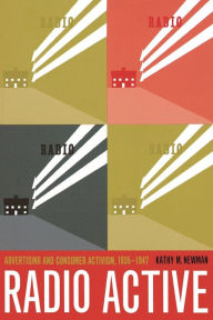 Title: Radio Active: Advertising and Consumer Activism, 1935-1947 / Edition 1, Author: Kathleen M. Newman