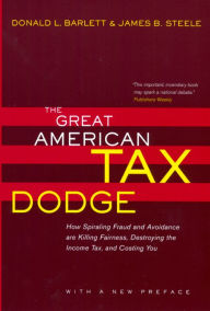 Title: The Great American Tax Dodge: How Spiraling Fraud and Avoidance Are Killing Fairness, Destroying the Income Tax, and Costing You / Edition 1, Author: Donald L. Barlett