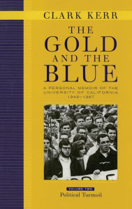 Title: The Gold and the Blue, Volume Two: A Personal Memoir of the University of California, 1949-1967, Political Turmoil / Edition 1, Author: Clark Kerr