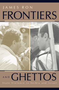 Title: Frontiers and Ghettos: State Violence in Serbia and Israel / Edition 1, Author: James Ron