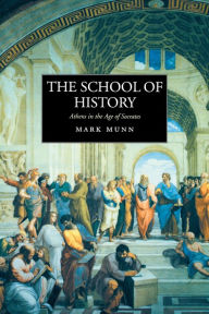 Title: The School of History: Athens in the Age of Socrates / Edition 1, Author: Mark H. Munn