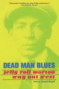 Title: Dead Man Blues: Jelly Roll Morton Way Out West / Edition 1, Author: Phil Pastras
