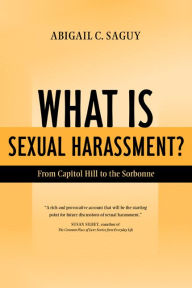 Title: What Is Sexual Harassment?: From Capitol Hill to the Sorbonne / Edition 1, Author: Abigail Saguy