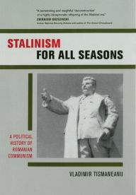 Title: Stalinism for All Seasons: A Political History of Romanian Communism / Edition 1, Author: Vladimir Tismaneanu